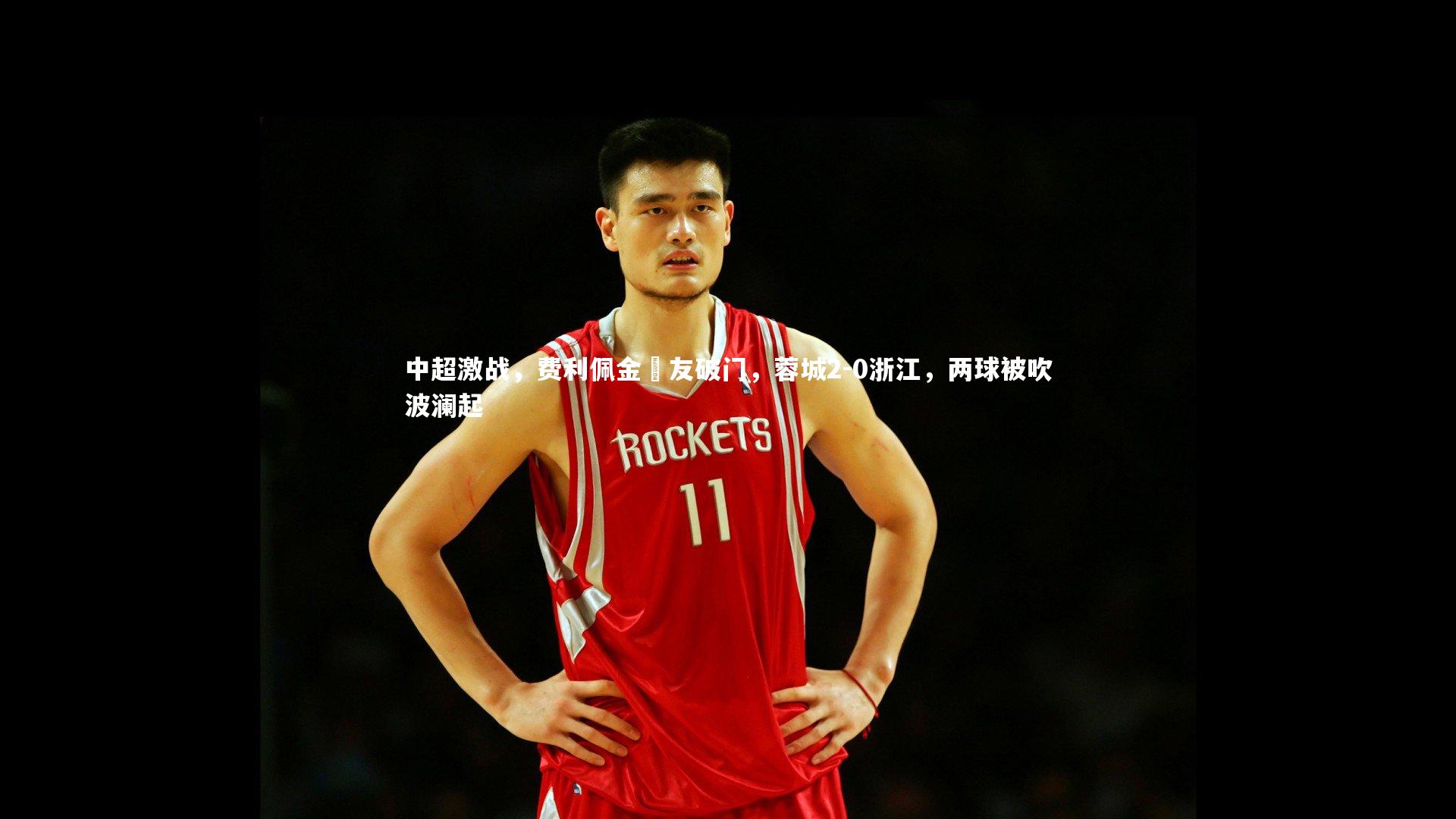 中超激战，费利佩金敃友破门，蓉城2-0浙江，两球被吹波澜起