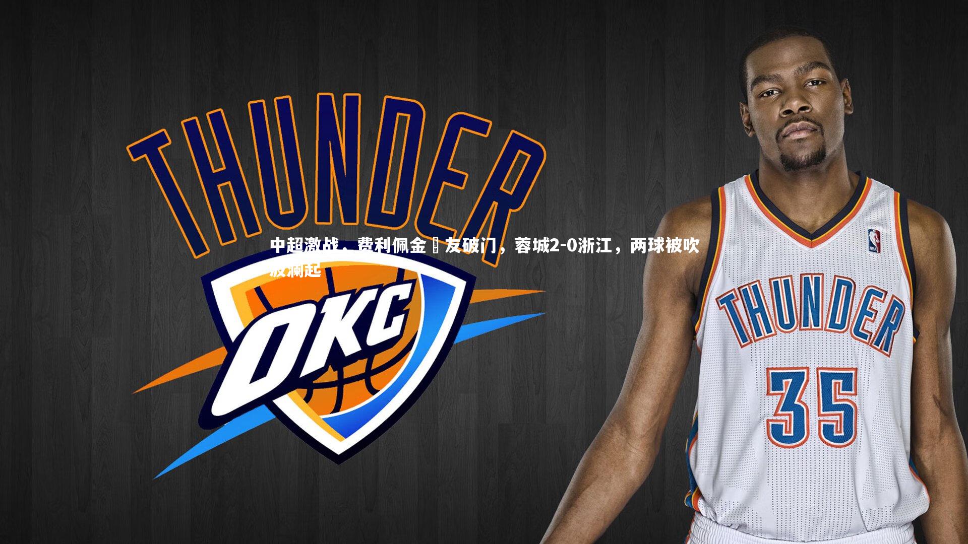 中超激战，费利佩金敃友破门，蓉城2-0浙江，两球被吹波澜起